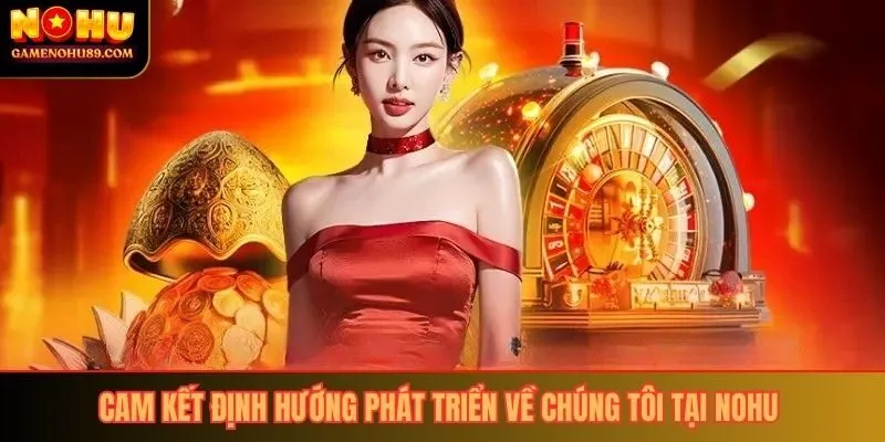 Cam kết và định hướng phát triển về chúng tôi tại Nohu