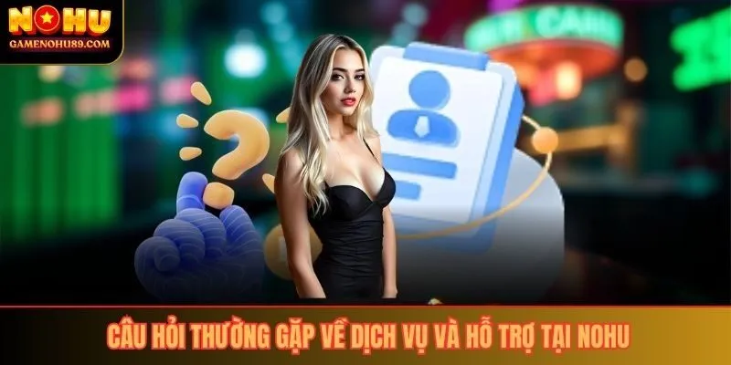 Câu hỏi thường gặp về dịch vụ và hỗ trợ tại nohu