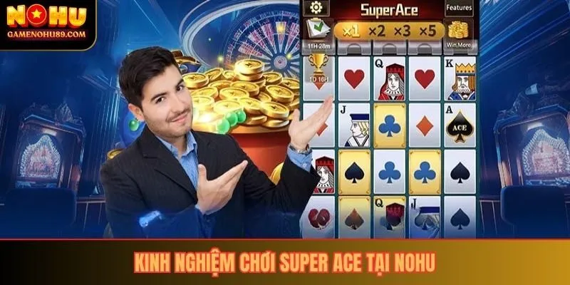 Kinh nghiệm chơi Super Ace tại Nohu