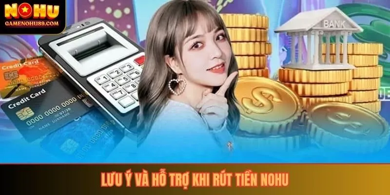 Lưu ý và hỗ trợ khi rút tiền nohu