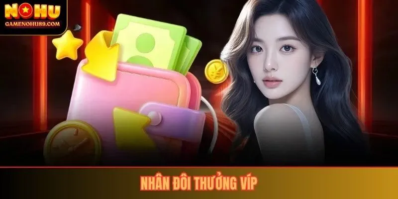 Nhân Đôi Thưởng VIP