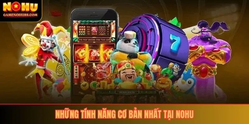 Những tính năng cơ bản nhất tại NOHU