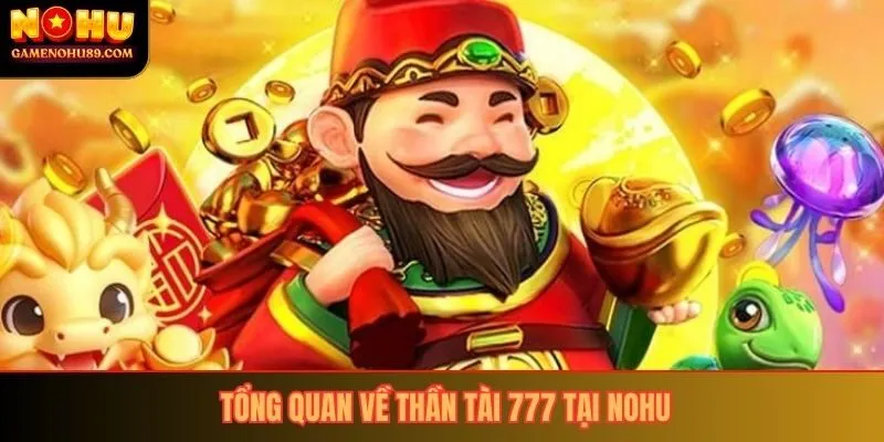 Tổng quan về thần tài 777 tại nohu
